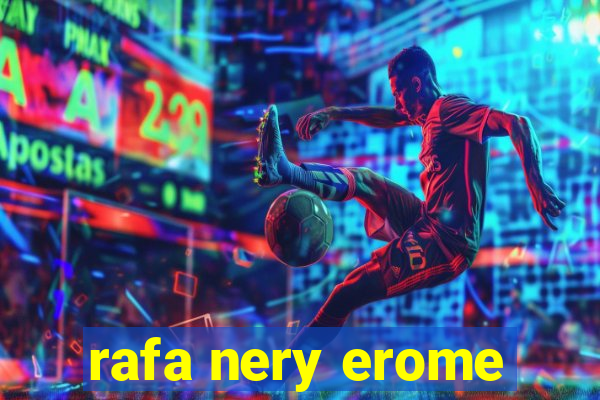 rafa nery erome